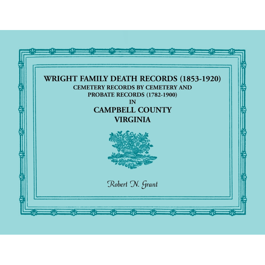 Wright Family Death Records (1853-1920), Cemetery Records by Cemetery, and Probate Records (1782-1900), Campbell County, Virginia