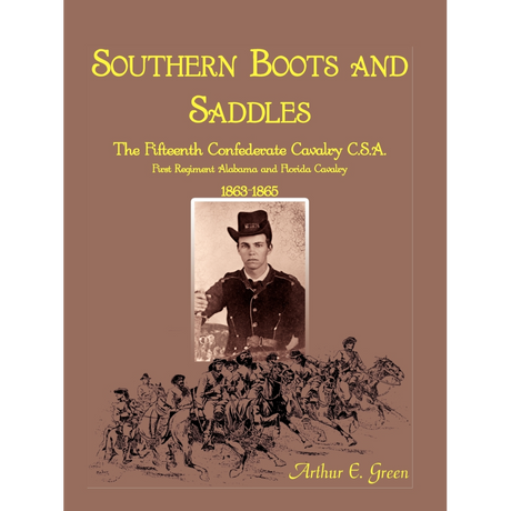 Southern Boots and Saddles: The Fifteenth Confederate Cavalry C.S.A., First Regiment Alabama and Florida Cavalry, 1863-1865