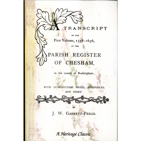 A Transcript of the First Volume, 1538-1636, of the Parish Register of Chesham, in the County of Buckingham
