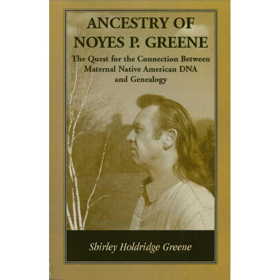 Ancestry of Noyes P. Greene: The Quest for the Connection Between Maternal Native American DNA and Genealogy