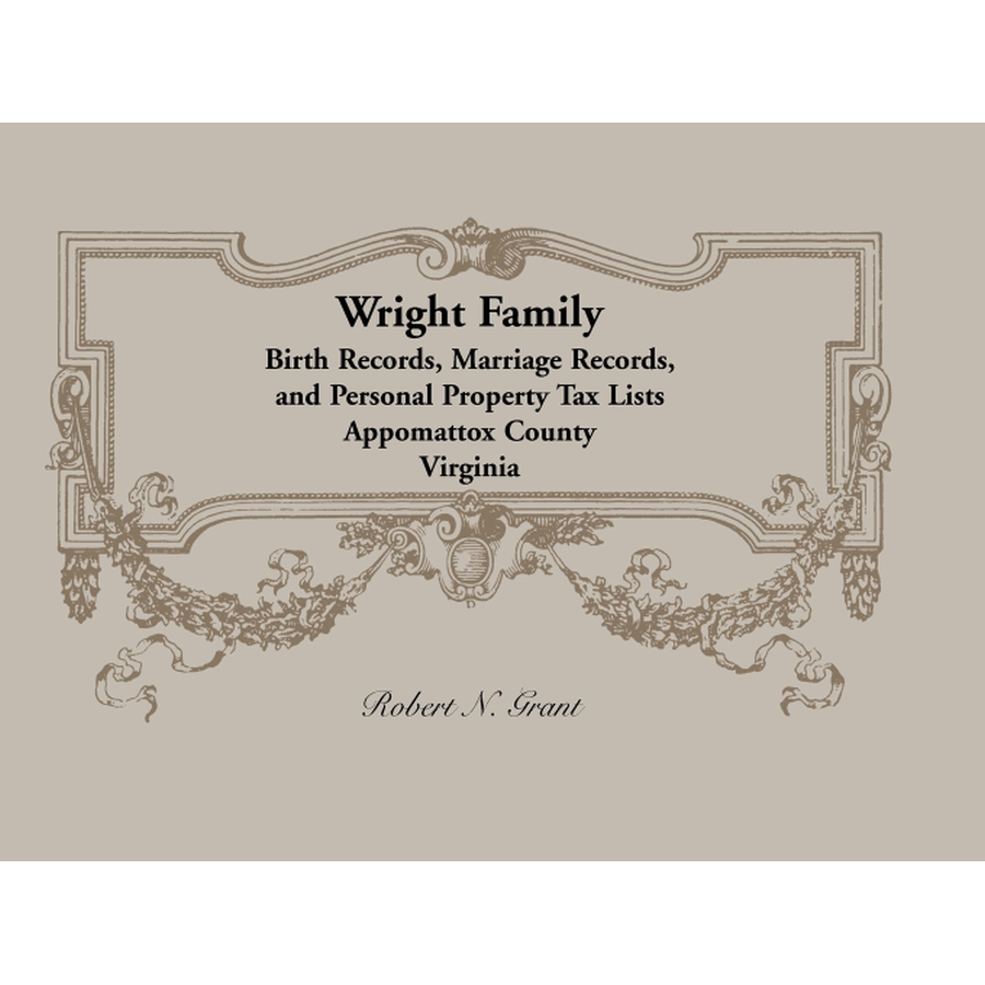 Wright Family Records: Appomattox County, Virginia, Birth Records, Marriage Records, and Personal Property Tax Lists