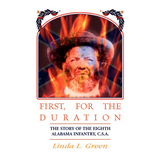 First, For The Duration: The Story of the Eighth (8th) Alabama Infantry, C.S.A. [Confederate States Army]