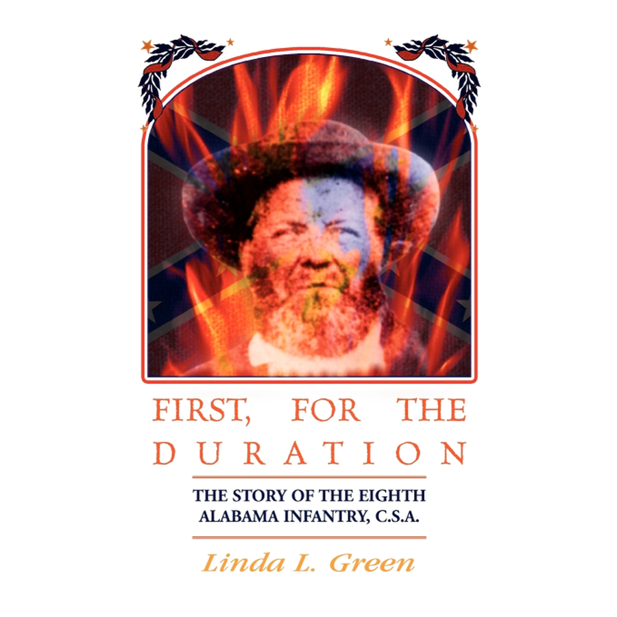 First, For The Duration: The Story of the Eighth (8th) Alabama Infantry, C.S.A. [Confederate States Army]