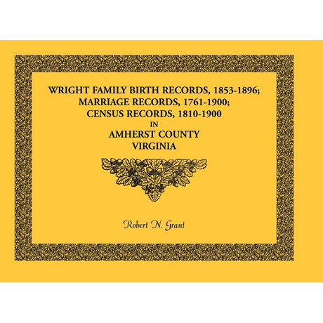 Wright Family Birth Records, 1853-1896, Marriage Records, 1761-1900, Census Records, 1810-1900, Amherst County, Virginia