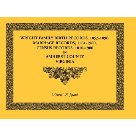Wright Family Birth Records, 1853-1896, Marriage Records, 1761-1900, Census Records, 1810-1900, Amherst County, Virginia