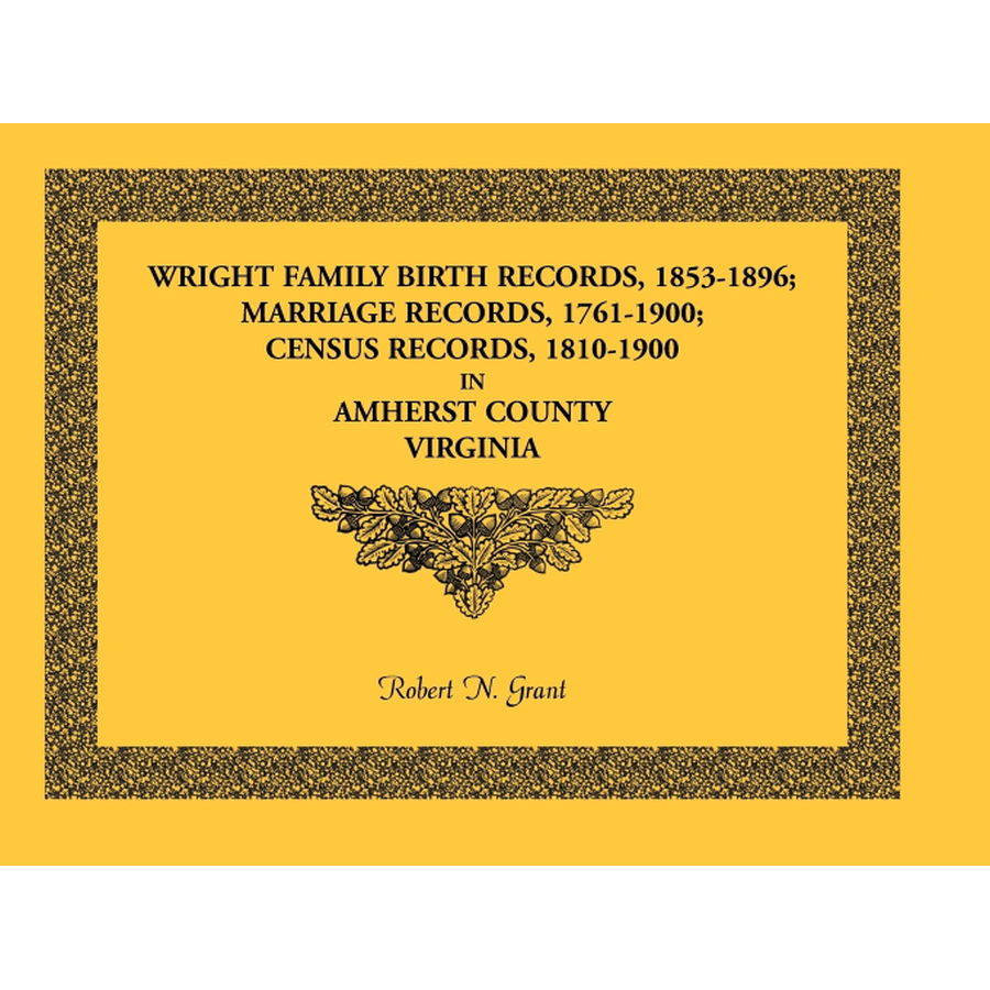 Wright Family Birth Records, 1853-1896, Marriage Records, 1761-1900, Census Records, 1810-1900, Amherst County, Virginia