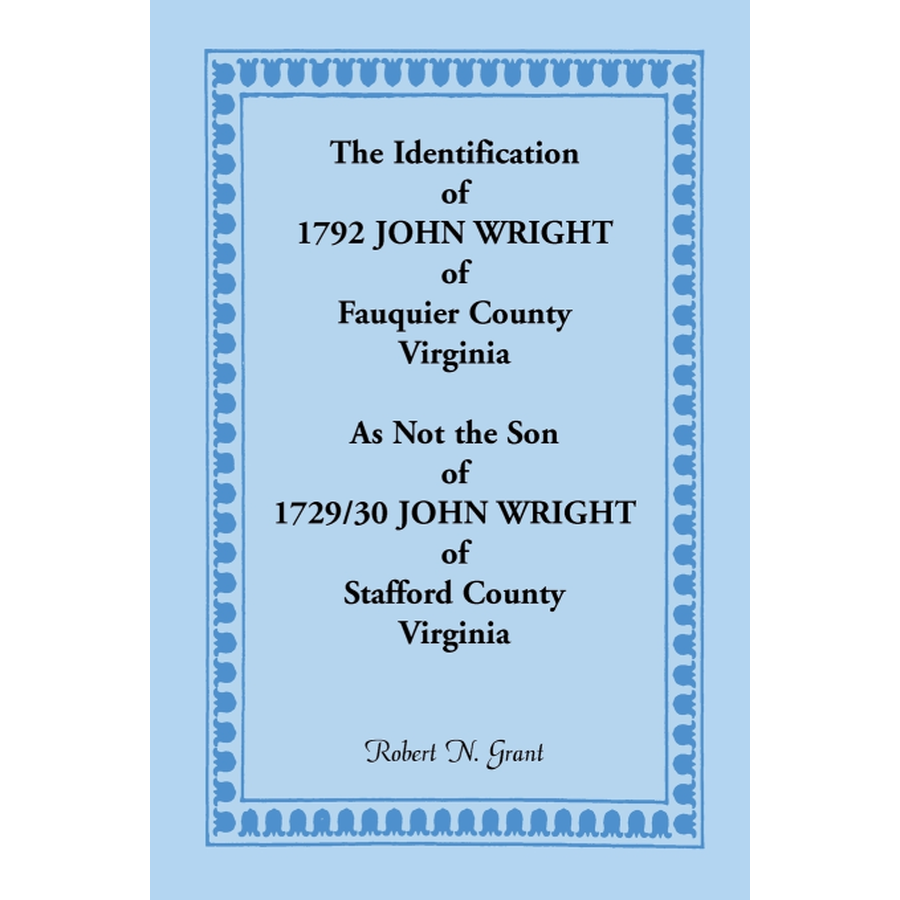 The Identification of 1792 John Wright of Fauquier County, Virginia, as not the Son of 1729/30 John Wright of Stafford County, Virginia