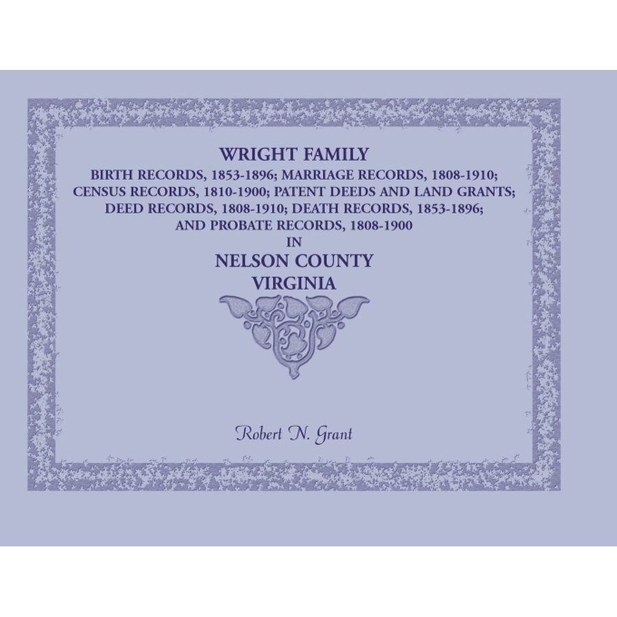 Wright Family Birth, Marriage, Census, Patent Deeds, Land Grants, Deeds, Death, and Probate Records, Nelson County, Virginia