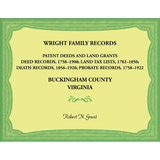 Wright Family Records, Buckingham County, Virginia, Patent Deeds and Land Grants: Deeds 1758-1908, Land Tax Lists 1782-1850, Deaths 1856-1920, Probate Records 1758-1922