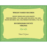 Wright Family Records, Buckingham County, Virginia, Patent Deeds and Land Grants: Deeds 1758-1908, Land Tax Lists 1782-1850, Deaths 1856-1920, Probate Records 1758-1922