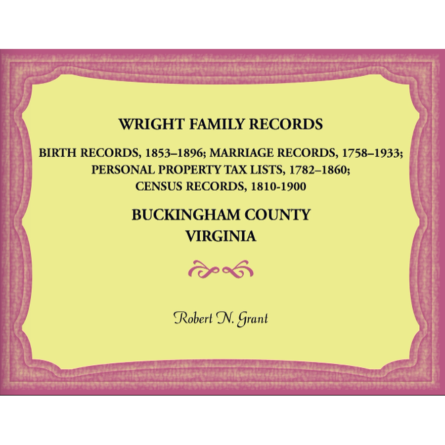 Wright Family Records, Buckingham County, Virginia: Births 1853-1896, Marriages 1758-1933, Personal Property Tax Lists 1782-1860, Census Records 1810-1900
