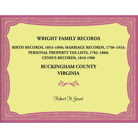 Wright Family Records, Buckingham County, Virginia: Births 1853-1896, Marriages 1758-1933, Personal Property Tax Lists 1782-1860, Census Records 1810-1900