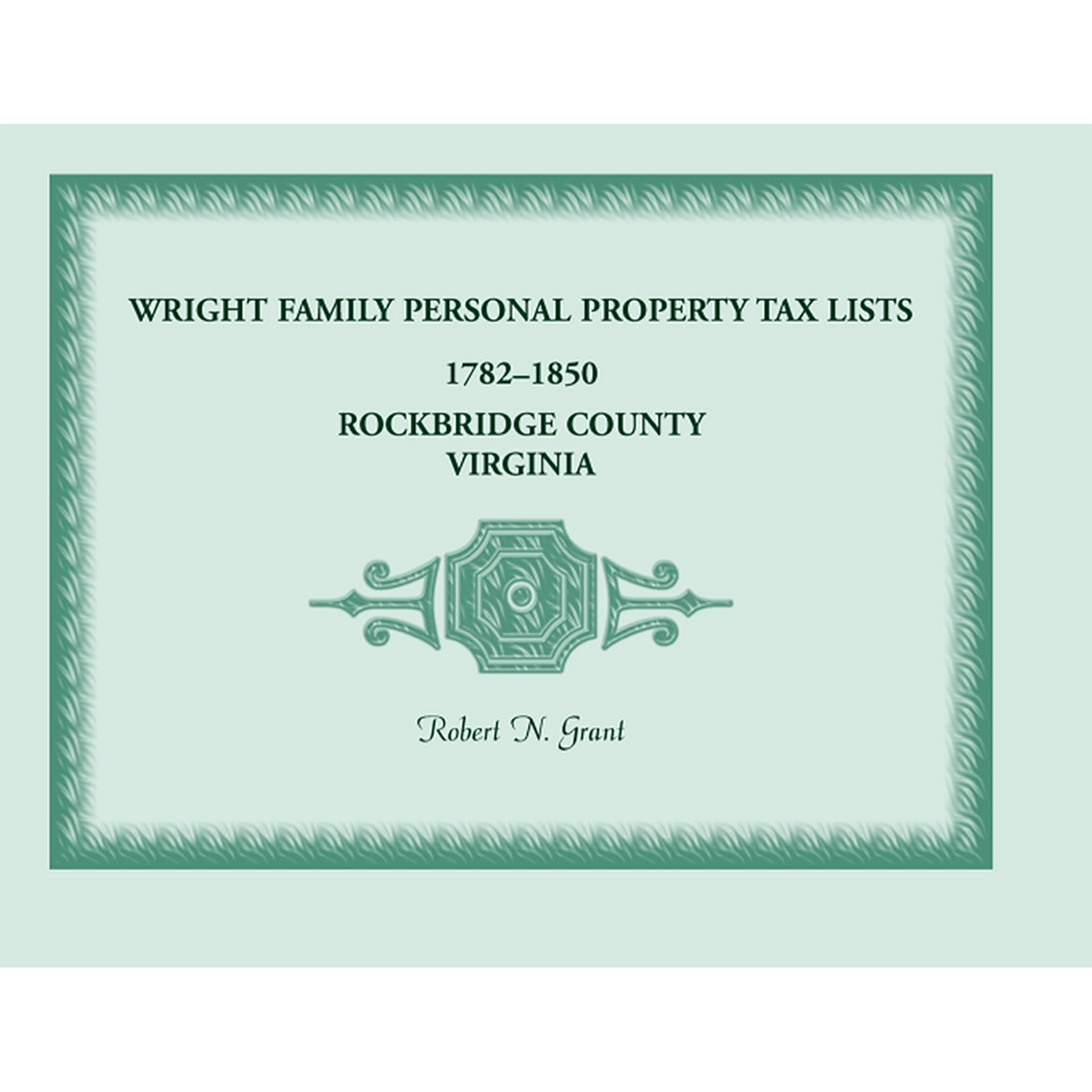 Wright Family Personal Property Tax Lists, Rockbridge County, Virginia 1782 to 1850