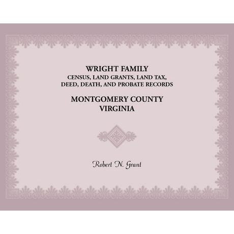 Wright Family Census, Land Grants, Land Tax, Deed, Death, and Probate Records, Montgomery County, Virginia