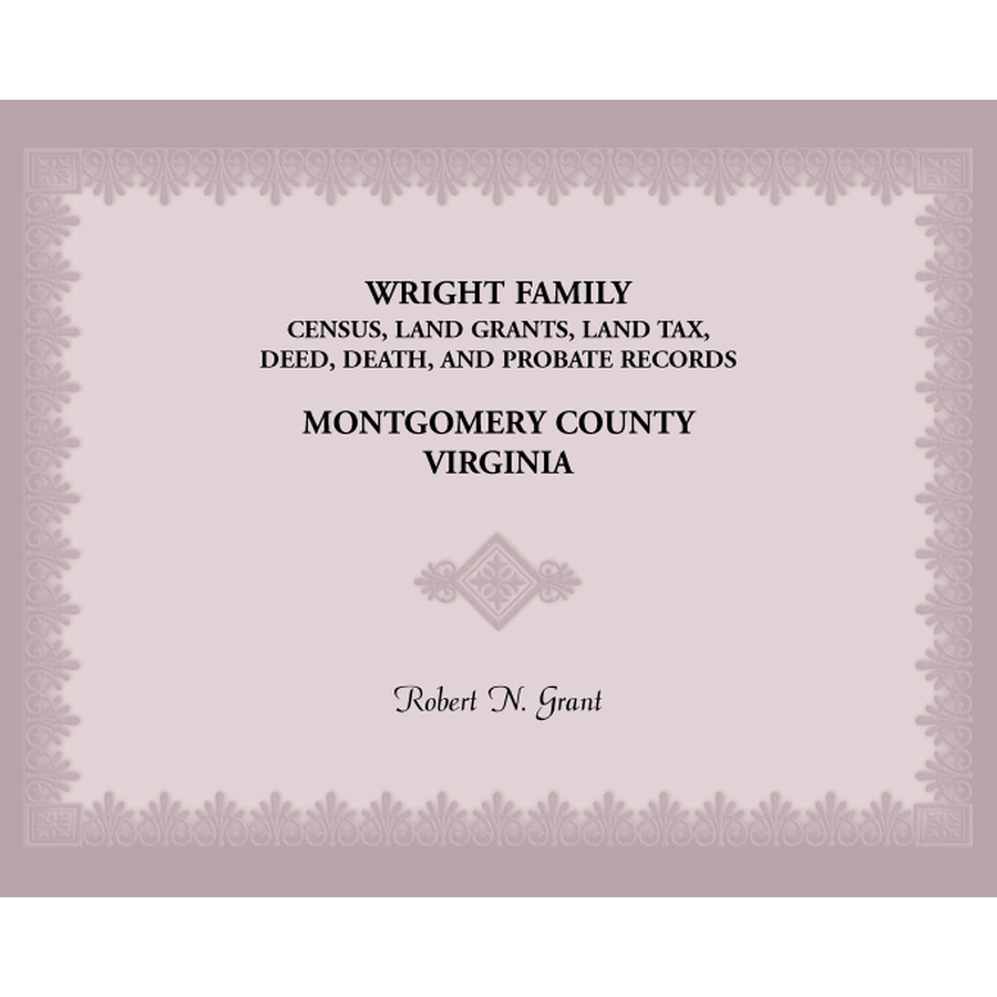 Wright Family Census, Land Grants, Land Tax, Deed, Death, and Probate Records, Montgomery County, Virginia