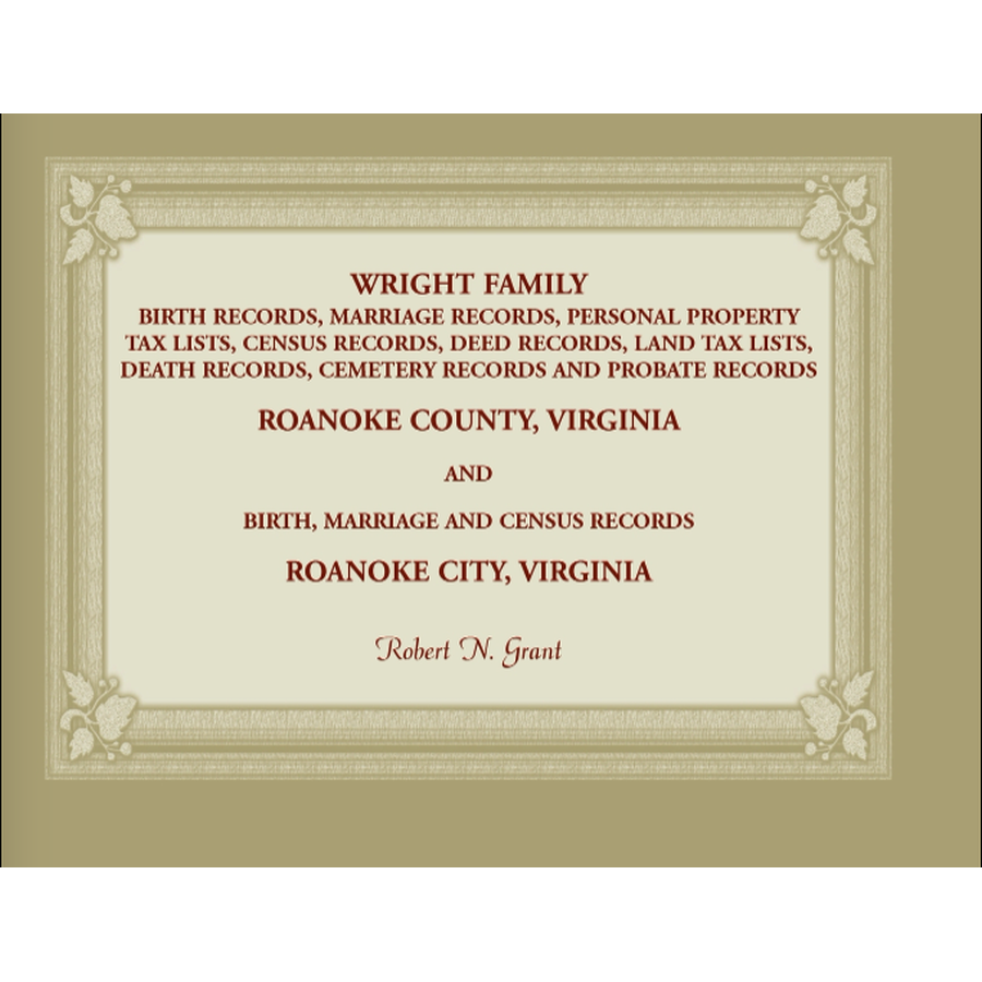 Wright Family Birth, Marriage, Personal Property Tax, Census, Deed, Land Tax, Death, Cemetery and Probate Records, Roanoke County, Virginia