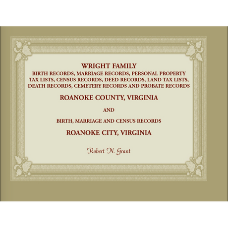 Wright Family Birth, Marriage, Personal Property Tax, Census, Deed, Land Tax, Death, Cemetery and Probate Records, Roanoke County, Virginia