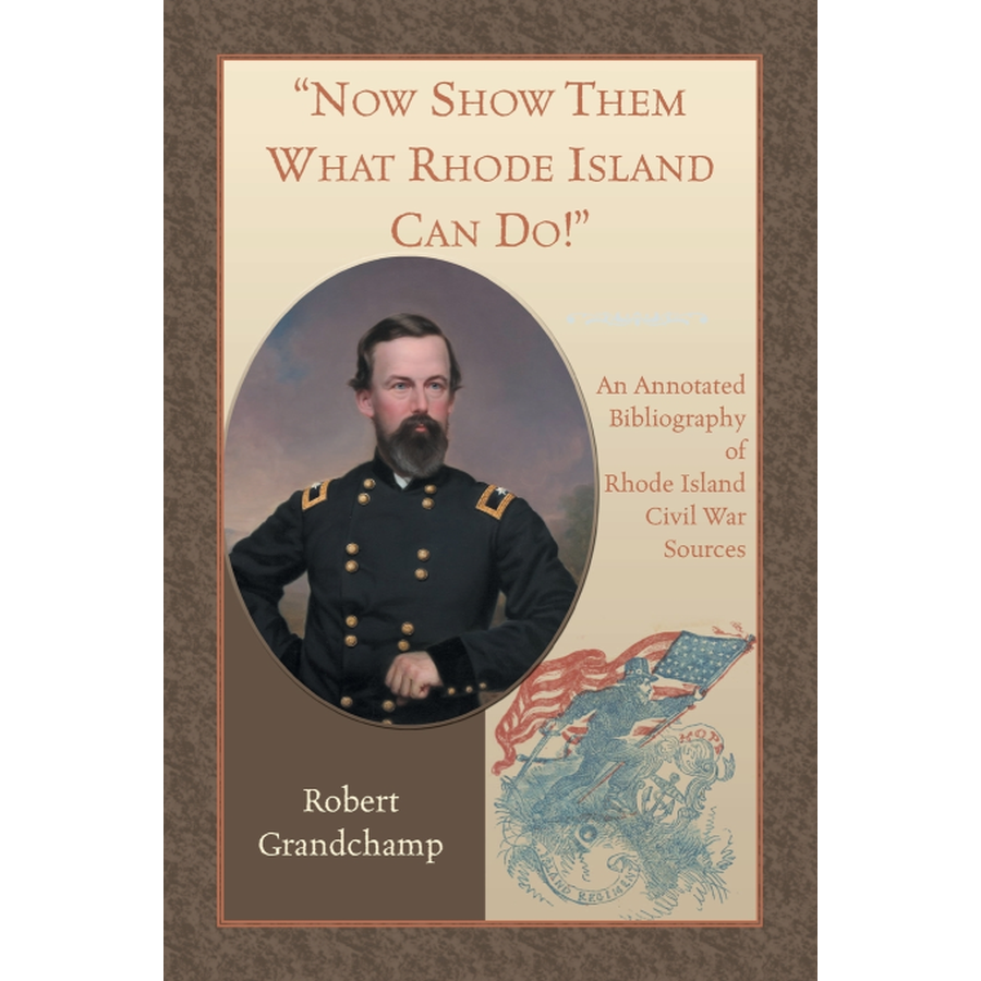 "Now Show Them What Rhode Island Can Do!": An Annotated Bibliography of Rhode Island Civil War Sources