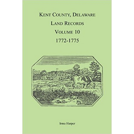 Kent County, Delaware Land Records, Volume 10: 1772-1775
