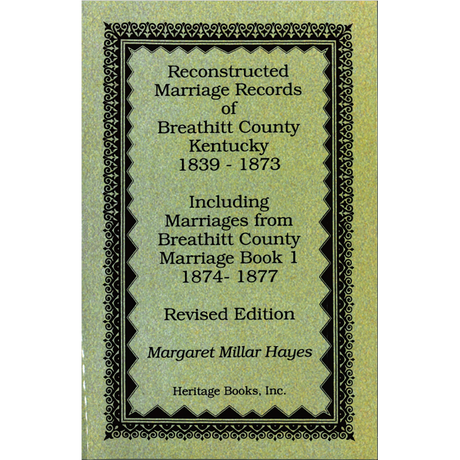 Reconstructed Marriage Records of Breathitt County, Kentucky, 1839-1873, including marriages from Breathitt County Marriage Book 1, 1874-1877