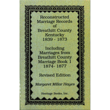 Reconstructed Marriage Records of Breathitt County, Kentucky, 1839-1873, including marriages from Breathitt County Marriage Book 1, 1874-1877