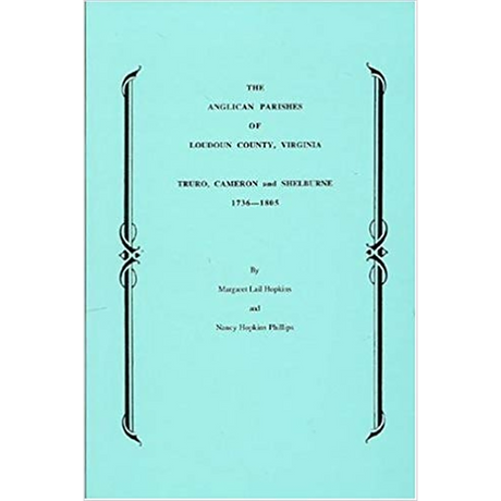 The Anglican Parishes of Loudoun County, Virginia, Truro, Cameron and Shelburne, 1736-1805