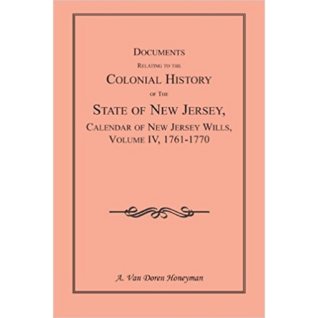 Documents Relating to the Colonial History of the State of New Jersey, Calendar of New Jersey Wills, Volume IV, 1761-1770