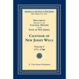 Documents Relating to the Colonial History of the State of New Jersey, Calendar of New Jersey Wills, Volume V, 1771-1780