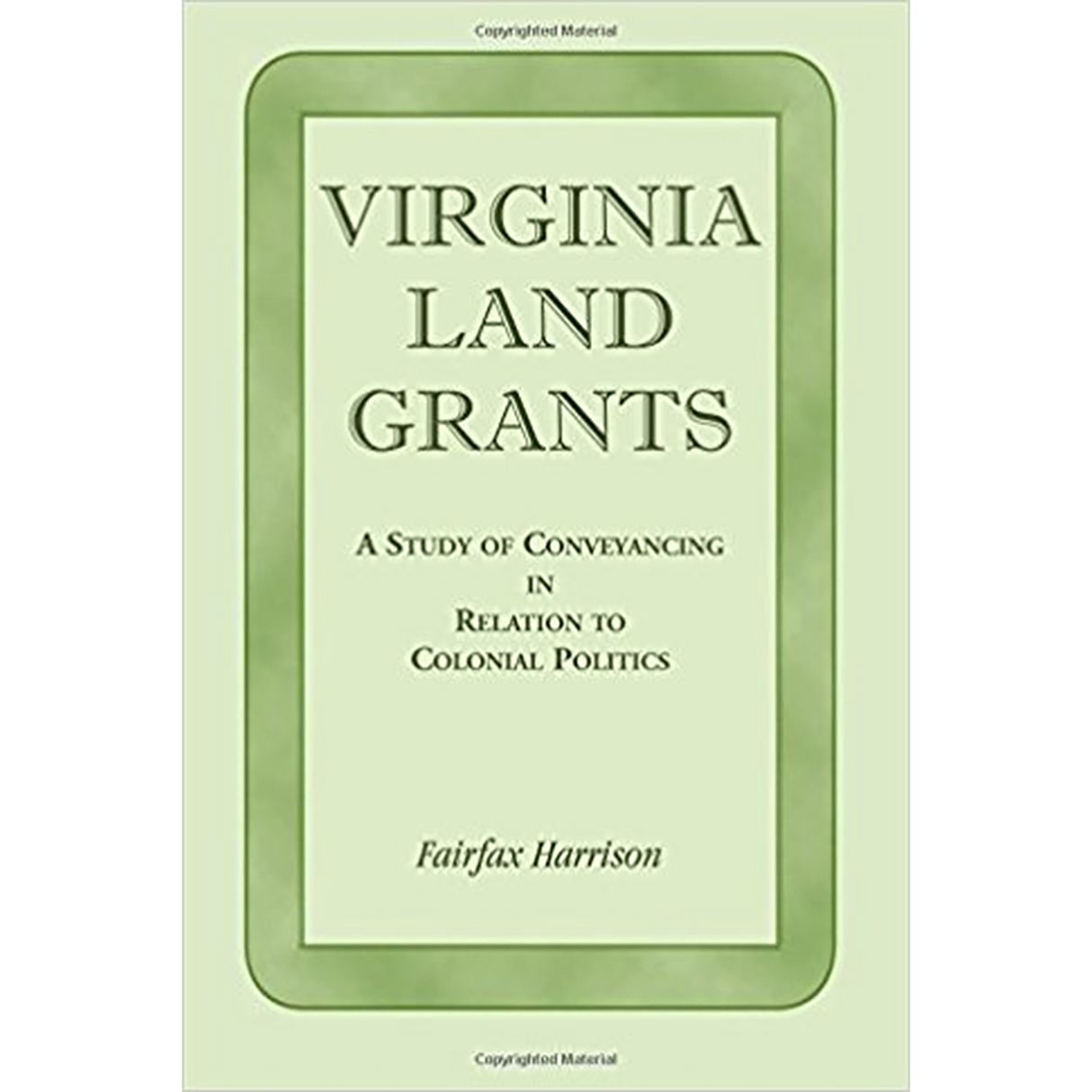 Virginia Land Grants: A Study of Conveyancing in Relation to Colonial Politics