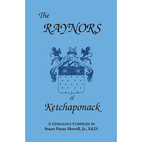 The Raynors of Ketchaponack: A Genealogy of the Descendants of Jonathan Raynor, Grandson of Thurston Raynor of Southampton, Long Island, New York