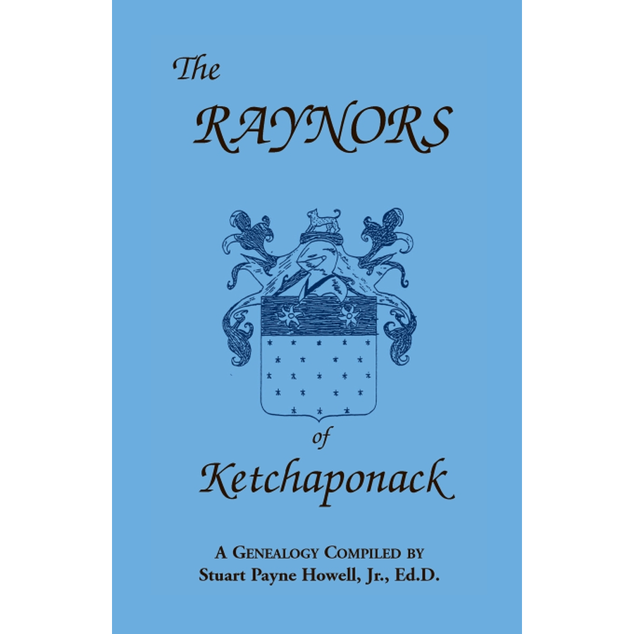 The Raynors of Ketchaponack: A Genealogy of the Descendants of Jonathan Raynor, Grandson of Thurston Raynor of Southampton, Long Island, New York