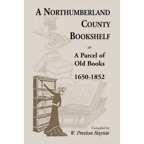 A Northumberland County Bookshelf or A Parcel of Old Books, 1650-1852