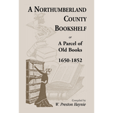 A Northumberland County Bookshelf or A Parcel of Old Books, 1650-1852