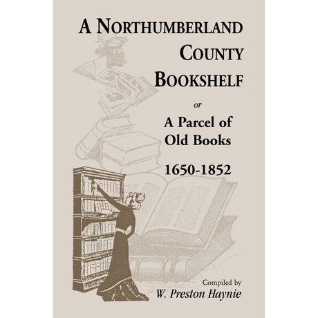 A Northumberland County Bookshelf or A Parcel of Old Books, 1650-1852