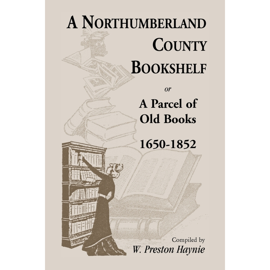 A Northumberland County Bookshelf or A Parcel of Old Books, 1650-1852