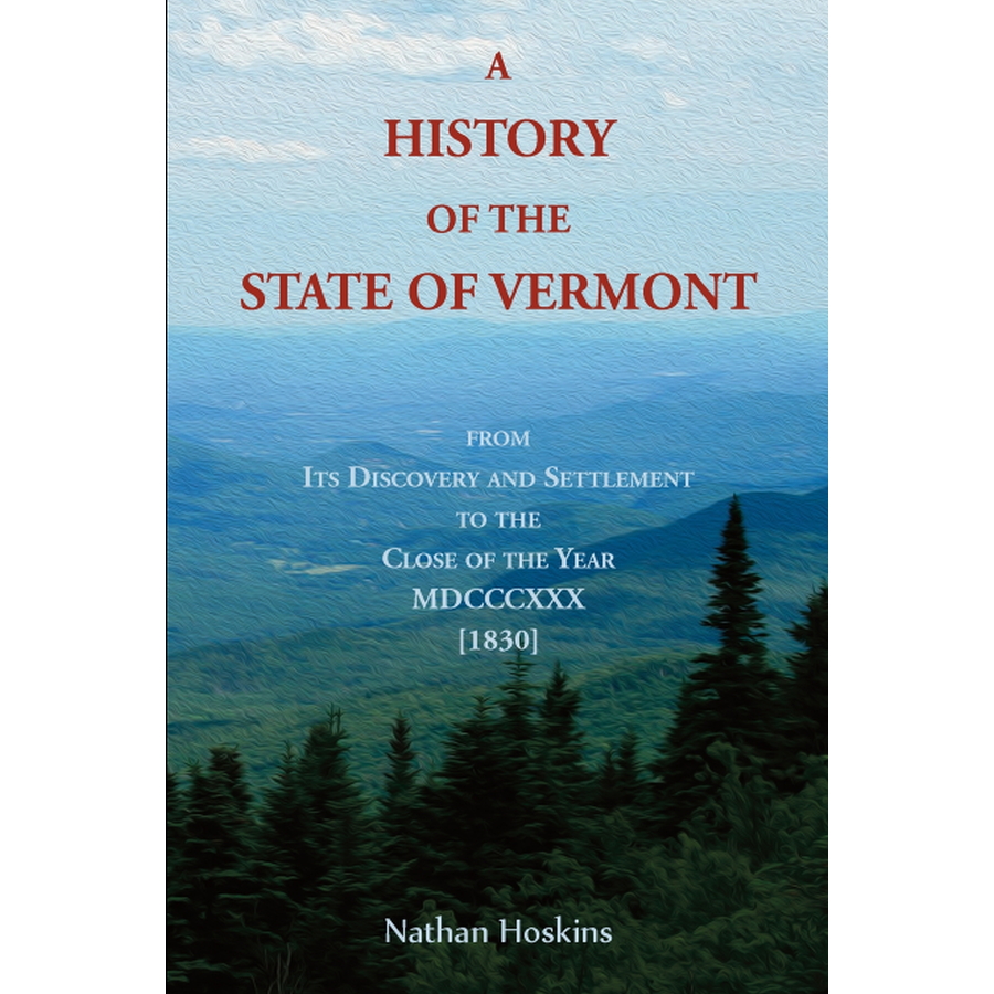 A History of the State of Vermont, from Its Discovery and Settlement to the Close of the Year MDCCCXXX [1830]