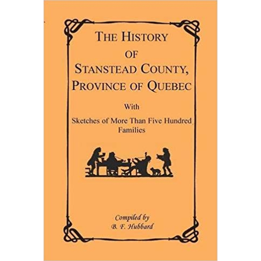 The History of Stanstead County, Province of Quebec, With Sketches of More Than Five Hundred Families