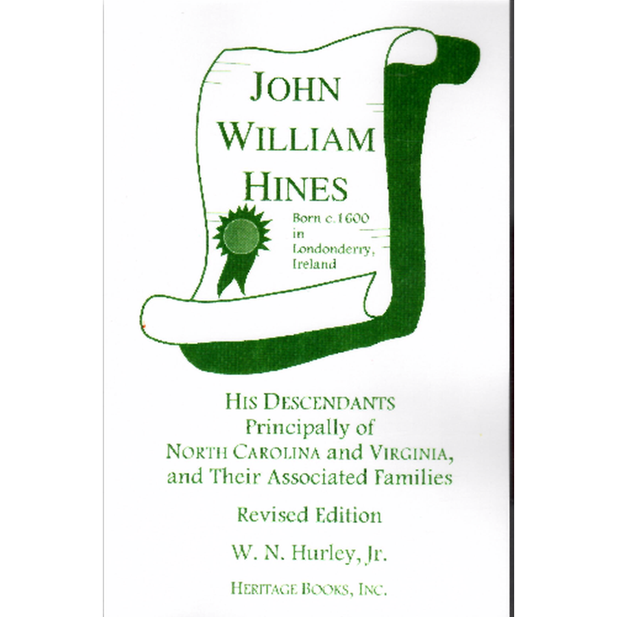 John William Hines Born c. 1600 in Londonderry, Ireland, His Descendants Principally of North Carolina and Virginia, and their Associated Families