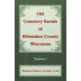 Old Cemetery Burials of Milwaukee County, Wisconsin: Volume 1