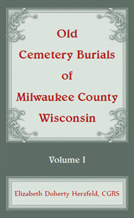 Old Cemetery Burials of Milwaukee County, Wisconsin: Volume 1
