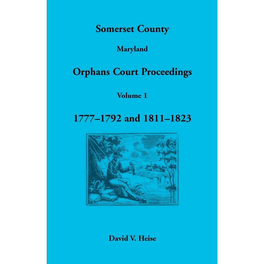 Somerset County, Maryland Orphans Court Proceedings, Volume 1: 1777-1792 and 1811-1823