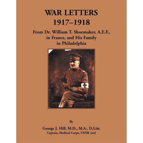 War Letters, 1917-1918: From Dr. William T. Shoemaker, A.E.F, in France, and His Family in Philadelphia