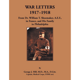 War Letters, 1917-1918: From Dr. William T. Shoemaker, A.E.F, in France, and His Family in Philadelphia