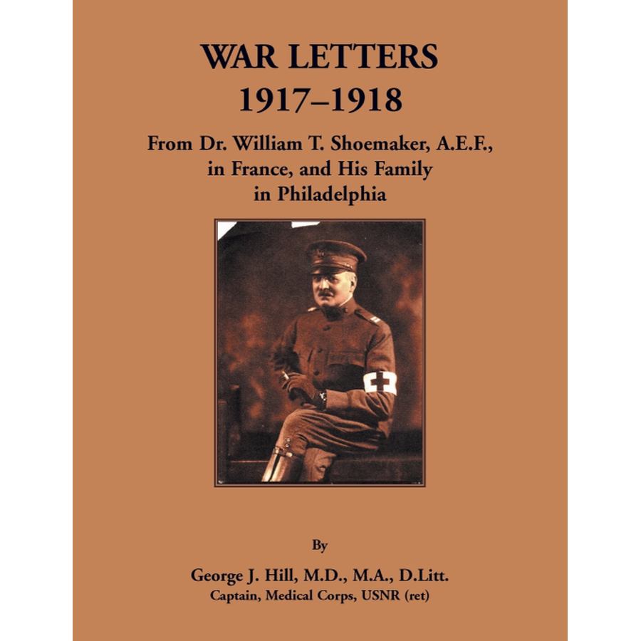 War Letters, 1917-1918: From Dr. William T. Shoemaker, A.E.F, in France, and His Family in Philadelphia