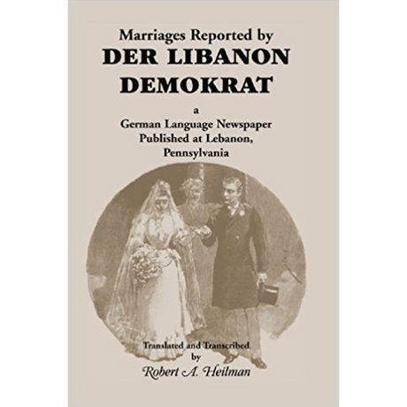 Marriages Reported by Der Libanon Demokrat: A German-Language Newspaper Published at Lebanon, Pennsylvania