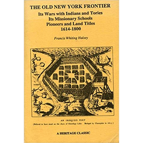 The Old New York Frontier: Its Wars with Indians and Tories, Its Missionary Schools, Pioneers and Land Titles, 1614-1800