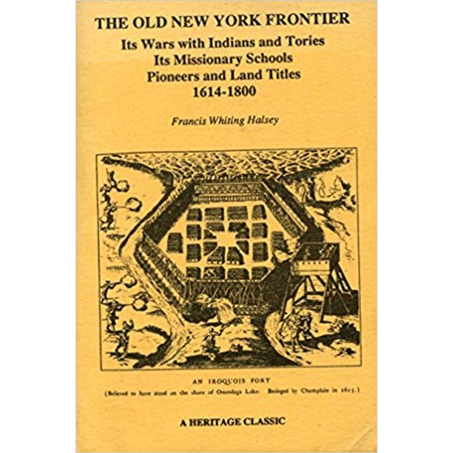 The Old New York Frontier: Its Wars with Indians and Tories, Its Missionary Schools, Pioneers and Land Titles, 1614-1800