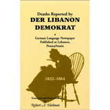 Deaths Reported by Der Libanon Demokrat, a German Language Newspaper Published at Lebanon, Pennsylvania, 1832-1864