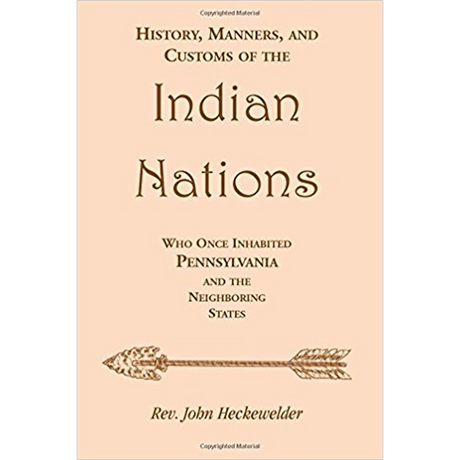 History, Manners, and Customs of the Indian Nations Who Once Inhabited Pennsylvania and the Neighboring States