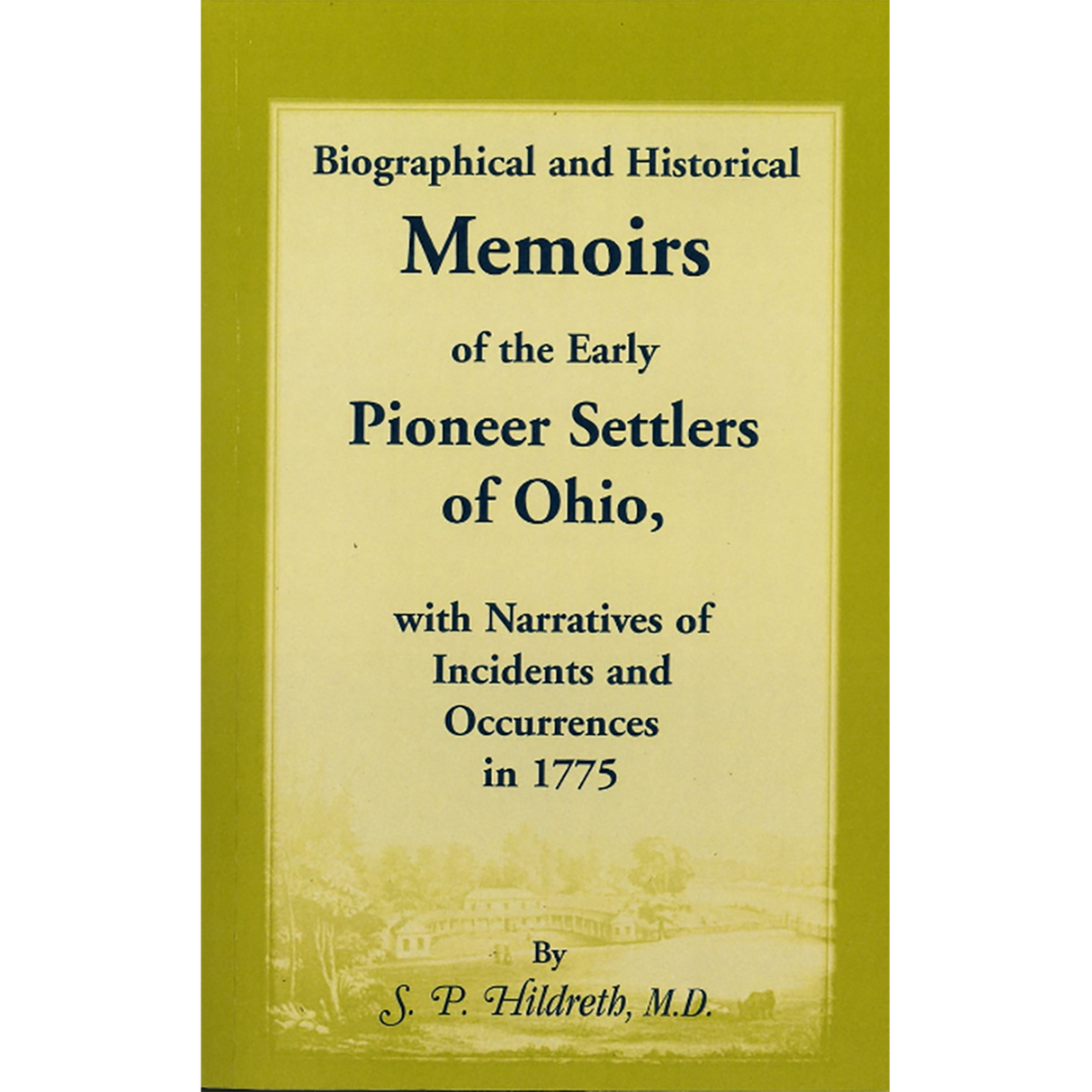 Biographical and Historical Memoirs of the Early Pioneer Settlers of Ohio, with Narratives of Incidents and Occurrences in 1775